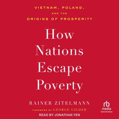 How Nations Escape Poverty: Vietnam, Poland, and the Origins of Prosperity Audibook, by Rainer Zitelmann