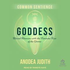 Goddess: Blessed Reunions with the Feminine Face of the Divine Audibook, by Anodea Judith