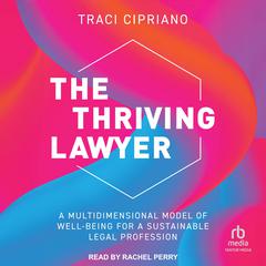 The Thriving Lawyer: A Multidimensional Model of Well-Being for a Sustainable Legal Profession Audibook, by Traci Cipriano