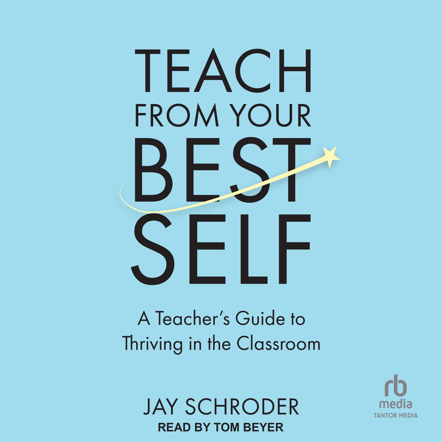 Teach from Your Best Self: A Teachers Guide to Thriving in the Classroom Audiobook, by Jay Schroder