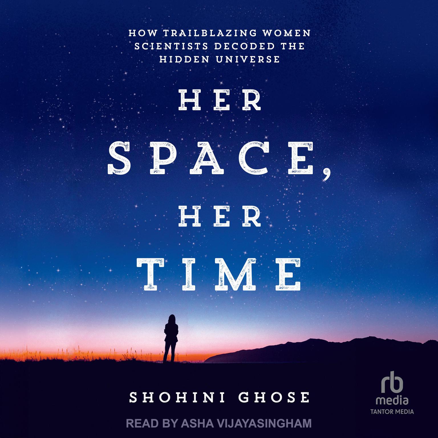 Her Space, Her Time: How Trailblazing Women Scientists Decoded the Hidden Universe Audiobook, by Shohini Ghose