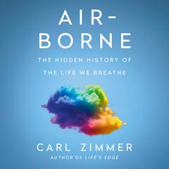 Air-Borne: The Hidden History of the Life We Breathe Audibook, by Carl Zimmer