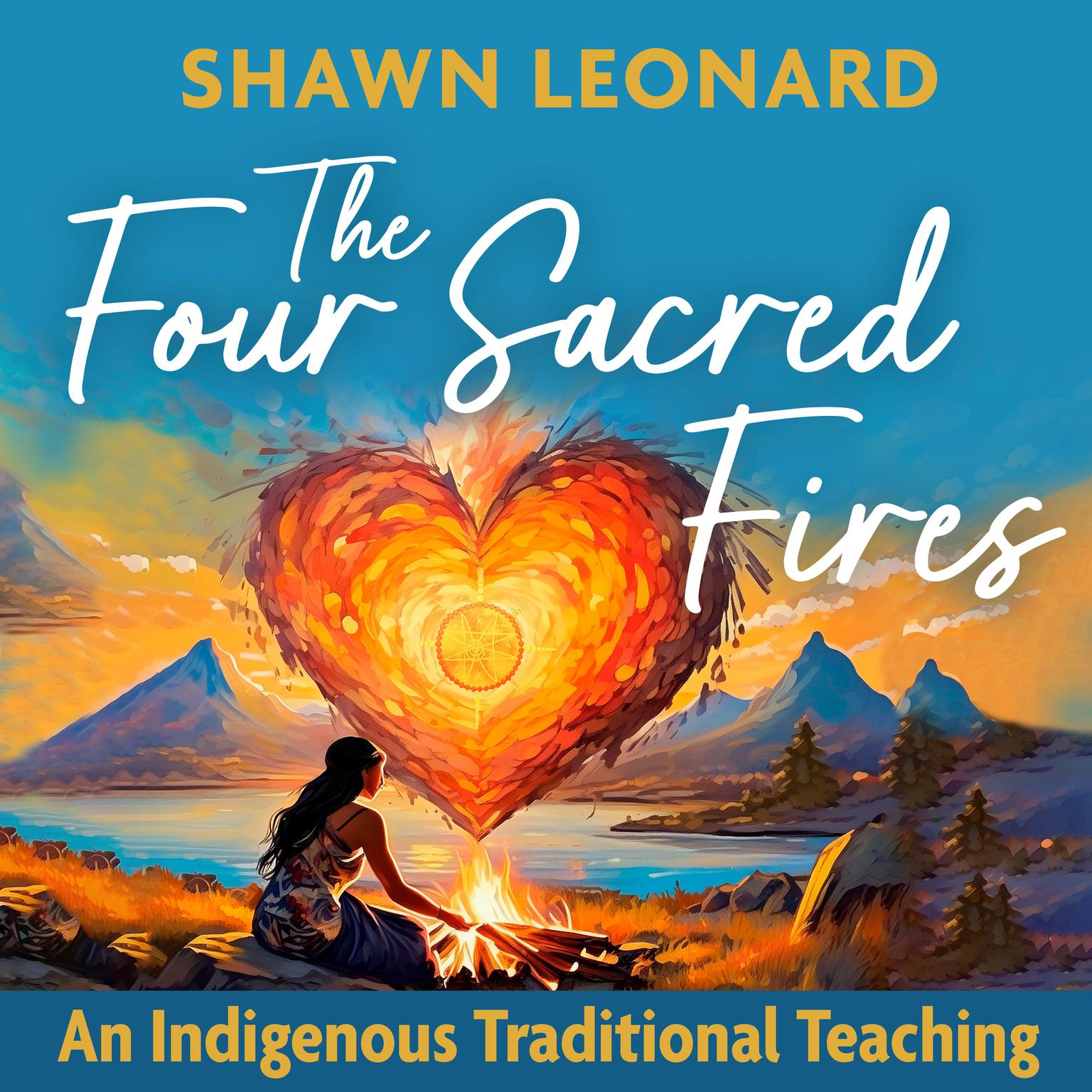 The Four Sacred Fires: An Indigenous Traditional Teaching Audiobook, by Shawn Leonard