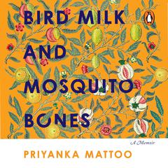 Bird Milk and Mosquito Bones: A Memoir Audibook, by Priyanka Mattoo