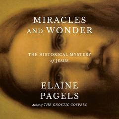 Miracles and Wonder: The Historical Mystery of Jesus Audibook, by Elaine Pagels