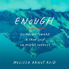 Enough: Climbing Toward a True Self on Mount Everest Audibook, by Melissa Arnot Reid