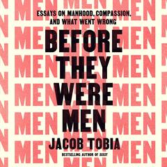 Before They Were Men: Essays on Manhood, Compassion, and What Went Wrong Audibook, by Jacob Tobia