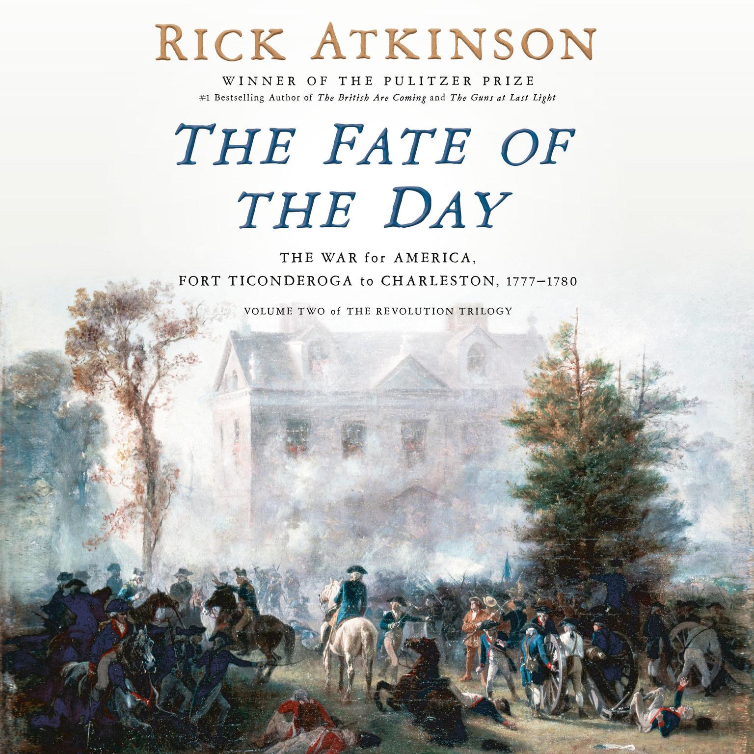 The Fate of the Day: The War for America, Fort Ticonderoga to Charleston, 1777-1780 Audiobook, by Rick Atkinson