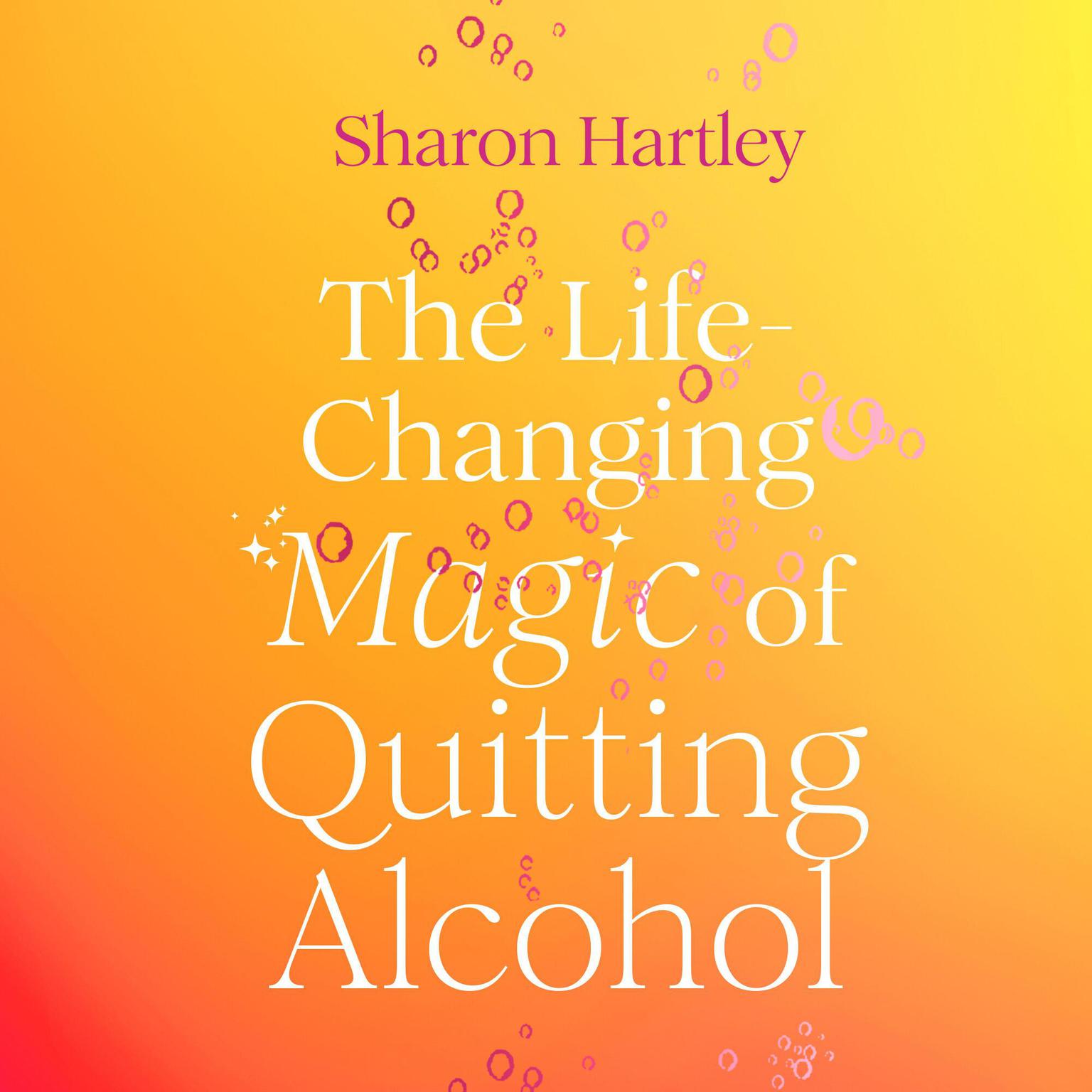 The Life-Changing Magic of Quitting Alcohol Audiobook, by Sharon Hartley