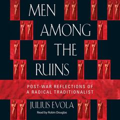 Men Among the Ruins: Post-War Reflections of a Radical Traditionalist Audiobook, by Julius Evola