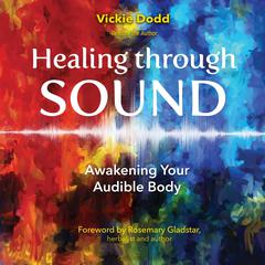 Healing through Sound: Awakening Your Audible Body Audiobook, by Vickie Dodd