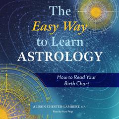 The Easy Way to Learn Astrology: How to Read Your Birth Chart Audibook, by Alison Chester-Lambert