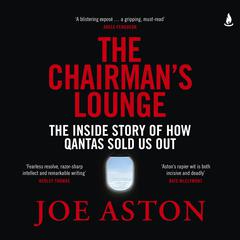 The Chairman's Lounge: The inside story of how Qantas sold us out Audibook, by Joe Aston