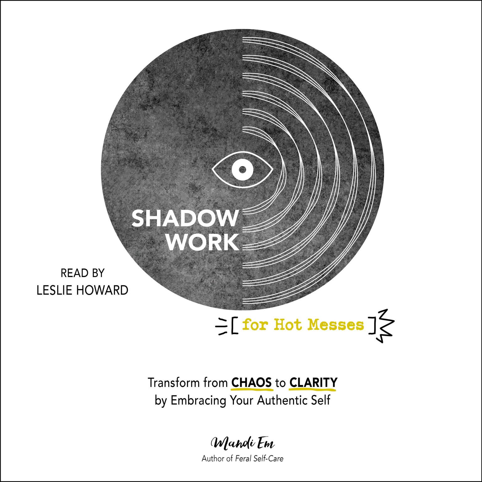 Shadow Work for Hot Messes: Transform from Chaos to Clarity by Embracing Your Authentic Self Audiobook, by Mandi Em