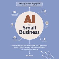 AI for Small Business: From Marketing and Sales to HR and Operations, How to Employ the Power of Artificial Intelligence for Small Business Success Audibook, by Phil Pallen