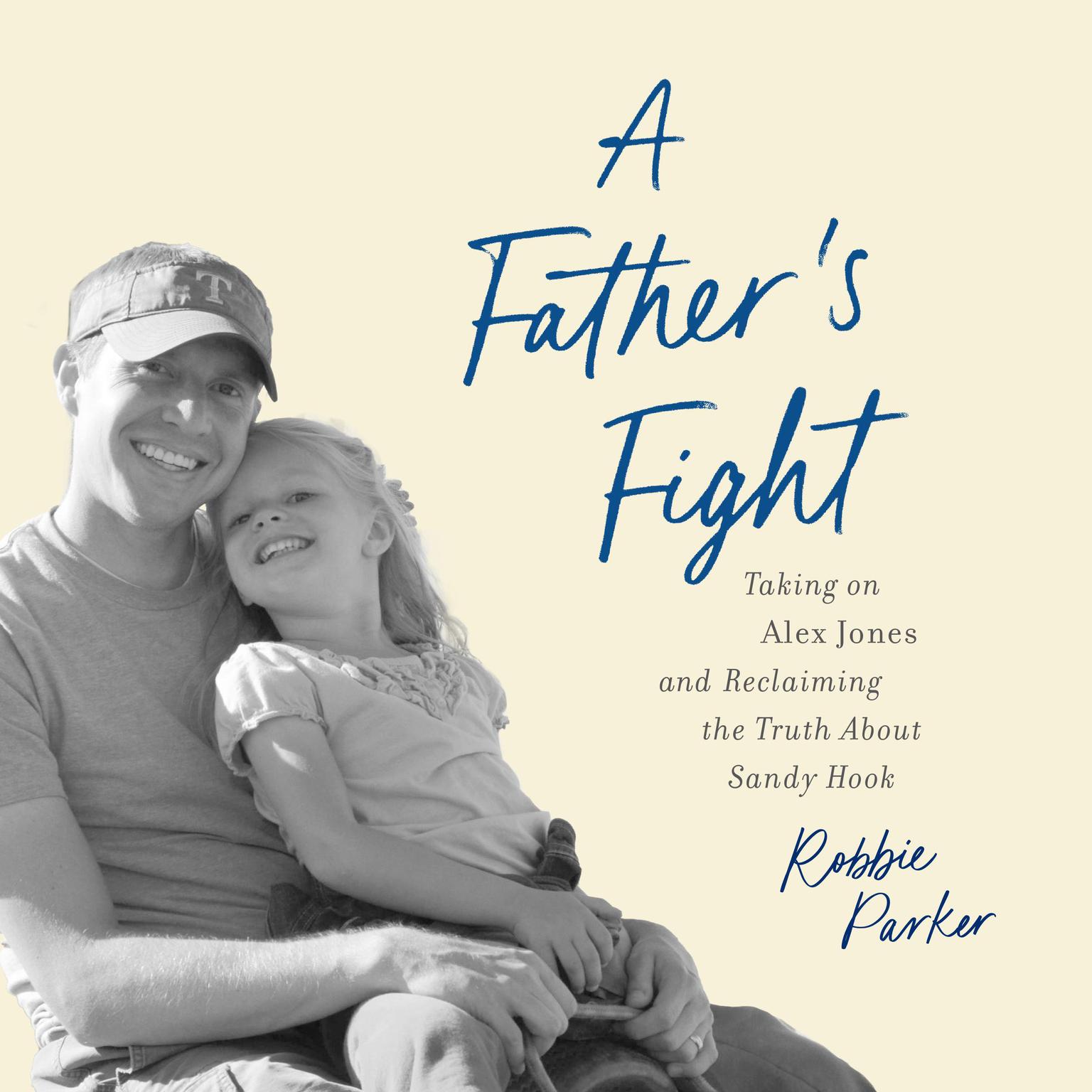 A Fathers Fight: Taking on Alex Jones and Reclaiming the Truth About Sandy Hook Audiobook, by Robbie Parker