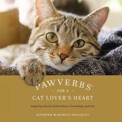 Pawverbs for a Cat Lover's Heart: Inspiring Stories of Feistiness, Friendship, and Fun Audibook, by Jennifer Marshall Bleakley