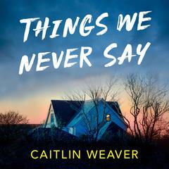 Things We Never Say Audibook, by Caitlin Weaver