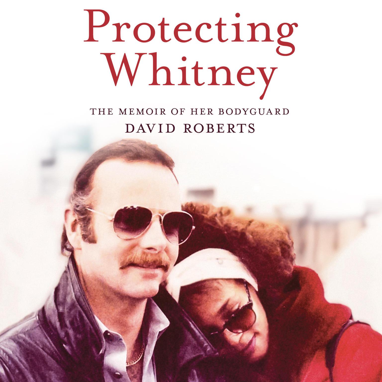 Protecting Whitney: The Memoir of Her Bodyguard Audiobook, by David Roberts