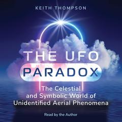 The UFO Paradox: The Celestial and Symbolic World of Unidentified Aerial Phenomena Audiobook, by Keith Thompson