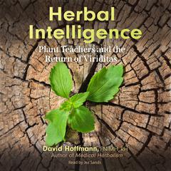 Herbal Intelligence: Plant Teachers and the Return of Viriditas Audiobook, by David Hoffmann