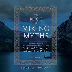 The Book of Viking Myths: From the Voyages of Leif Erikson to the Deeds of Odin, the Storied History and Folklore of the Vikings Audibook, by Peter Archer