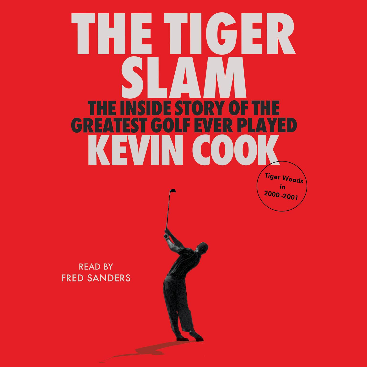 The Tiger Slam: The Inside Story of the Greatest Golf Ever Played (Tiger Woods in 2000–2001) Audiobook, by Kevin Cook