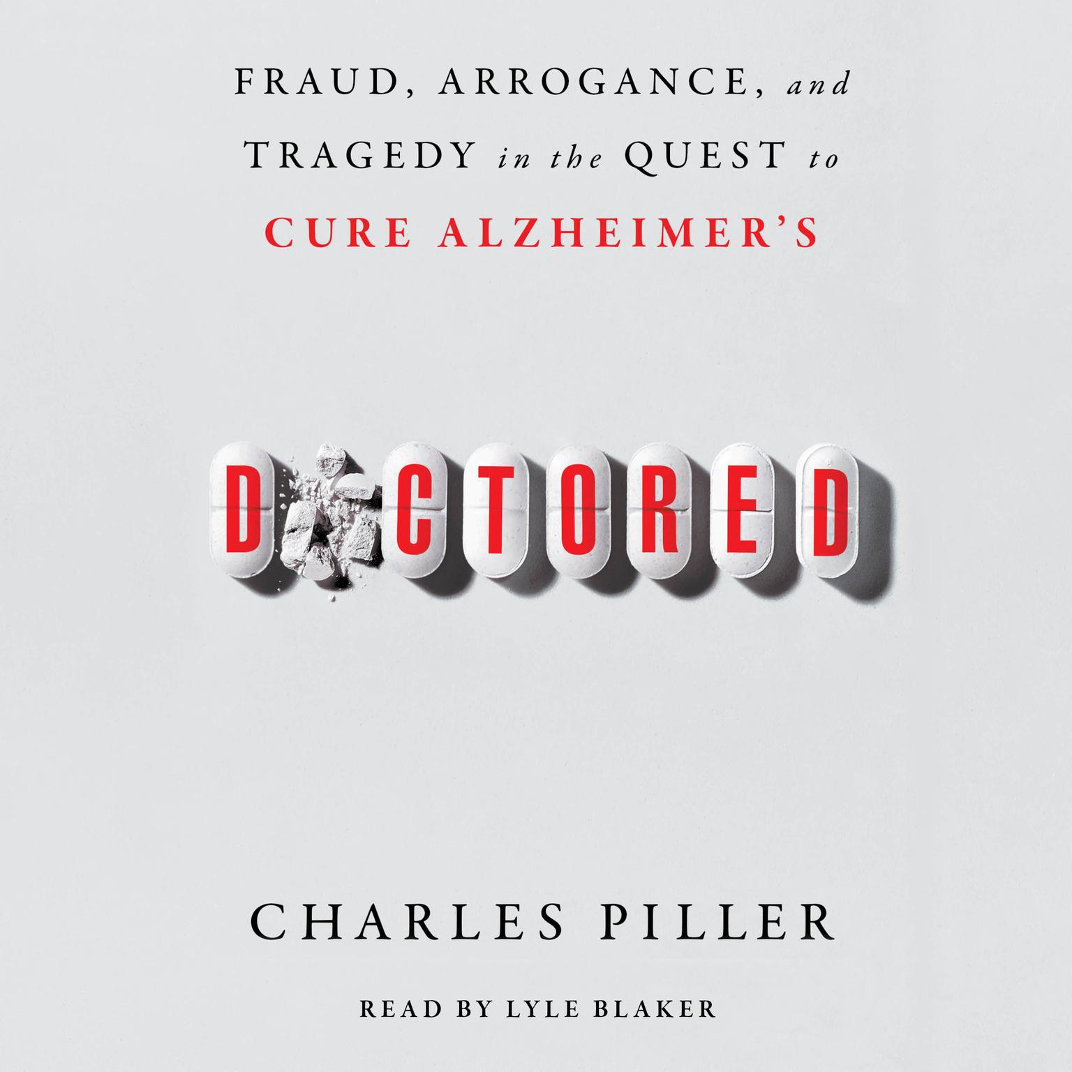 Doctored: Fraud, Arrogance, and Tragedy in the Quest to Cure Alzheimers Audiobook, by Charles Piller