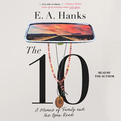 The 10: A Memoir of Family and the Open Road Audibook, by E. A. Hanks