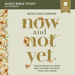 Now and Not Yet: Audio Bible Studies: Discovering Six Ways God Is More Faithful Than You Know Audiobook, by Ruth Chou Simons