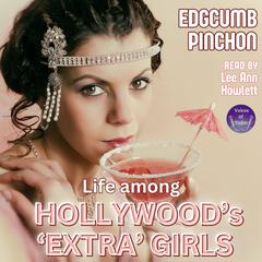 Life Among Hollywood’s ‘Extra’ Girls Audibook, by Edgcumb Pinchon