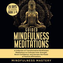 Guided Mindfulness Meditations: A Collection of Transformative Mindfulness Meditations to Cultivate Inner Strength, Boost Confidence, and Harness the Power of Positive Affirmations Audiobook, by Mindfulness Mastery