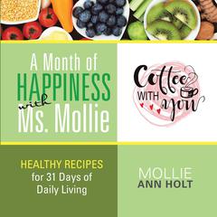 A Month of Happiness with Ms. Mollie: Healthy Recipes for 31 Days of Living Audiobook, by Mollie Ann Holt