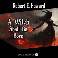 A Witch Shall Be Born Audiobook, by Robert E. Howard