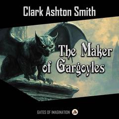 The Maker of Gargoyles Audiobook, by Clark Ashton Smith