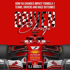 Driven by Change: How FIA Changes Impact Formula 1 Teams, Drivers and Race Outcomes Audiobook, by E.J. Agosti