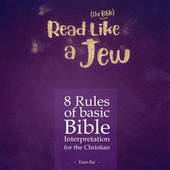 Read Like a Jew: 8 Rules of Basic Bible Interpretation for the Christian Audiobook, by Eitan Bar