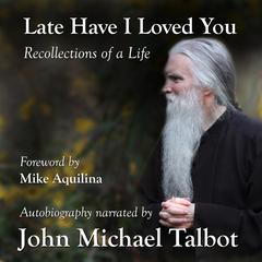 Late Have I Loved You: Recollections of a Life Audiobook, by John Michael Talbot