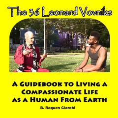 The 36 Leonard Vovniks: A Guidebook to living a compassionate life as a Human From Earth Audiobook, by B Raquen Clarebi