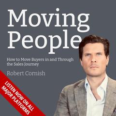 Moving People: How to Move Buyers in and Through the Sales Journey Audiobook, by Robert Cornish