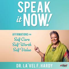 Speak It Now!: Affirmations for Self Care Self Worth Self Value Audiobook, by La'Vel F. Hardy