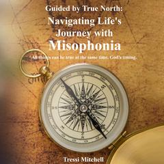 Guided by True North: Navigating Life’s Journey with Misophonia Audibook, by Tressi Mitchell