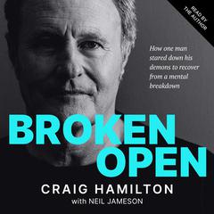 Broken Open: How One Man Stared Down His Demons to Recover from a Mental Breakdown Audibook, by Craig Hamilton