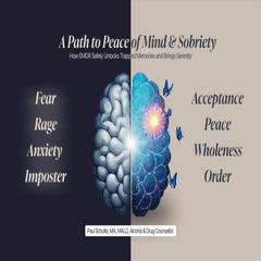 A Path to Peace of Mind and Sobriety: How EMDR safely Unlocks Trapped Memories and Brings Serenity Audibook, by Paul Schulte