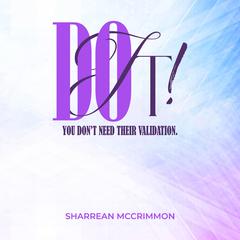 Do It! You Don’t Need Their Validation Audiobook, by Sharrean McCrimmon