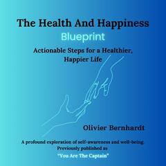 The Health And Happiness Blueprint: Actionable Steps for a Healthier, Happier Life Audiobook, by Olivier Bernhardt