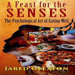 A Feast for the Senses: The Psychological Art of Eating Well Audiobook, by Jared Gleaton