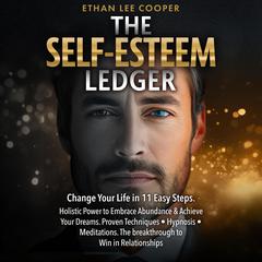 The Self-Esteem Ledger: Change Your Life in 11 Easy Steps. Holistic Power to Embrace Abundance & Achieve Your Dreams. Proven Techniques ● Hypnosis ● Meditations. The breakthrough to Win in Relationships. Audibook, by Ethan Lee Cooper