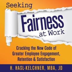 Seeking Fairness at Work: Cracking the New Code of Greater Employee Engagement, Retention & Satisfaction Audiobook, by Hanna Hasl-Kelchner