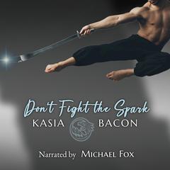 Don't Fight the Spark: A Soldiers and Mercenaries Story Audibook, by Kasia Bacon